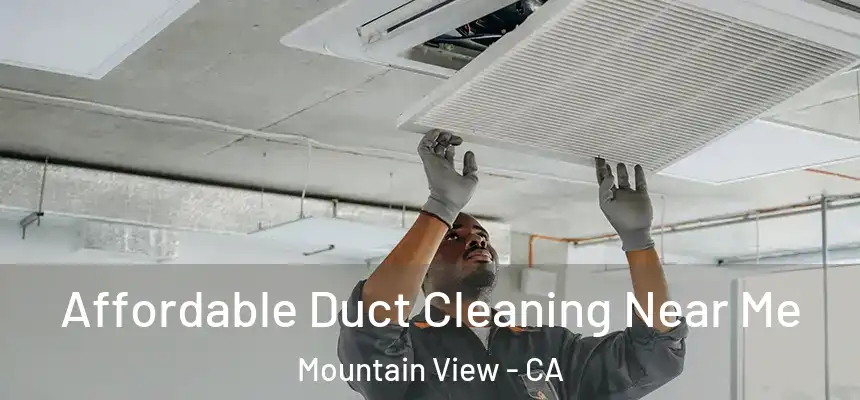 Affordable Duct Cleaning Near Me Mountain View - CA