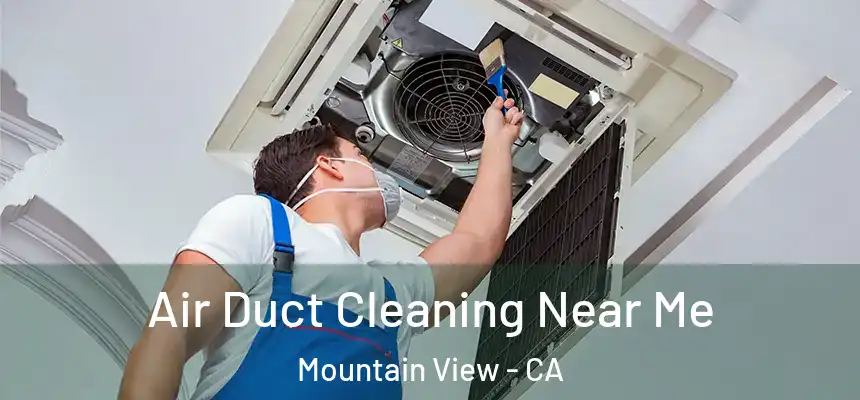 Air Duct Cleaning Near Me Mountain View - CA