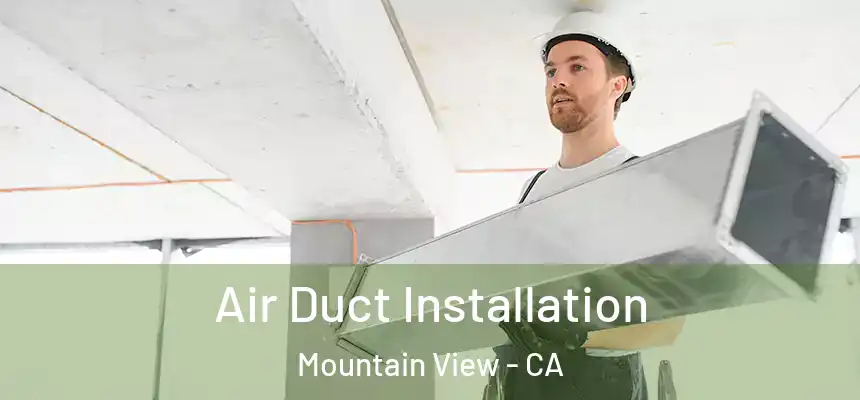 Air Duct Installation Mountain View - CA