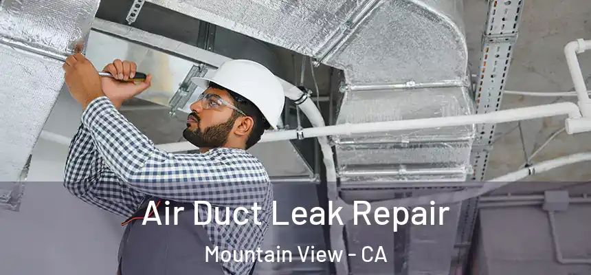 Air Duct Leak Repair Mountain View - CA