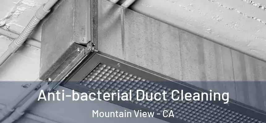 Anti-bacterial Duct Cleaning Mountain View - CA