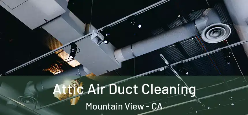 Attic Air Duct Cleaning Mountain View - CA