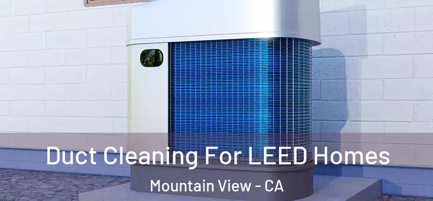 Duct Cleaning For LEED Homes Mountain View - CA
