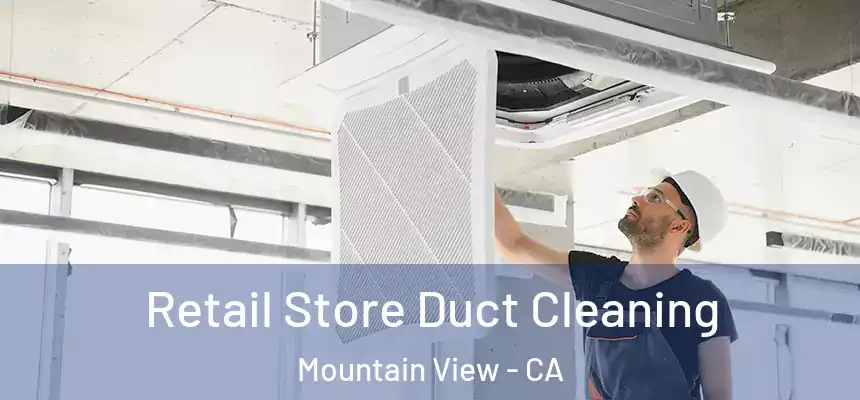 Retail Store Duct Cleaning Mountain View - CA