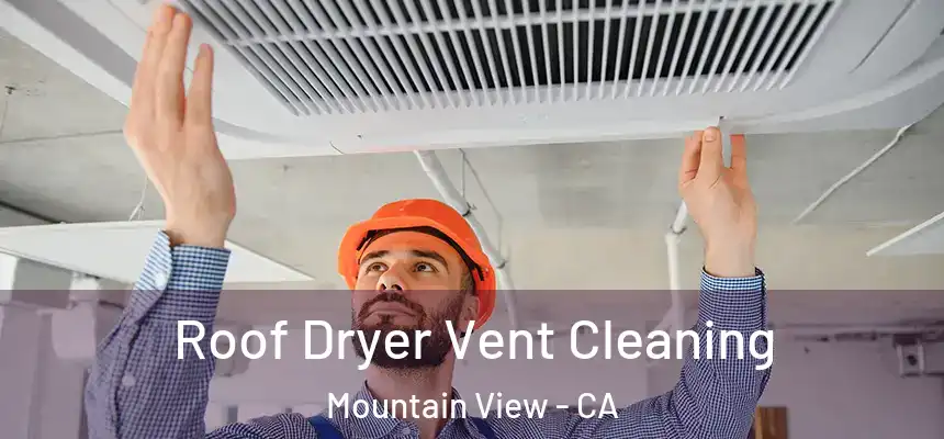 Roof Dryer Vent Cleaning Mountain View - CA