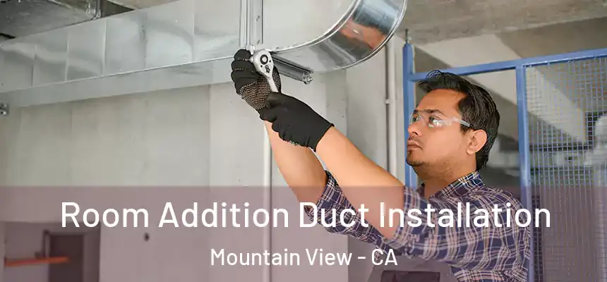 Room Addition Duct Installation Mountain View - CA