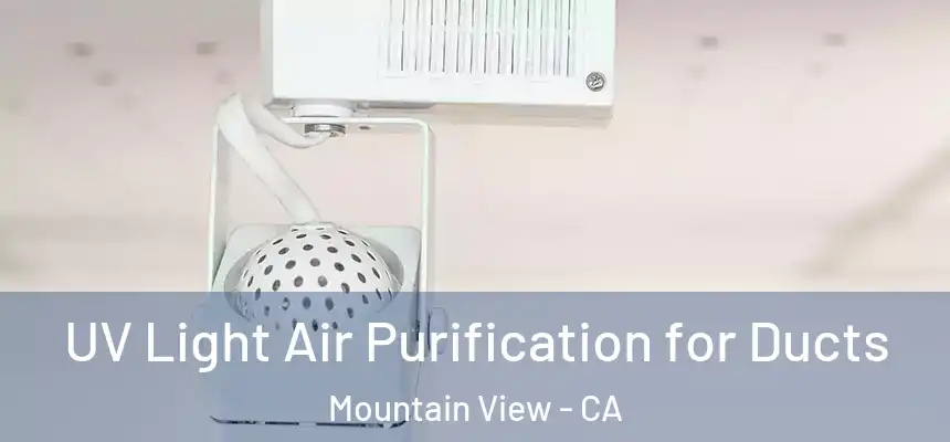 UV Light Air Purification for Ducts Mountain View - CA
