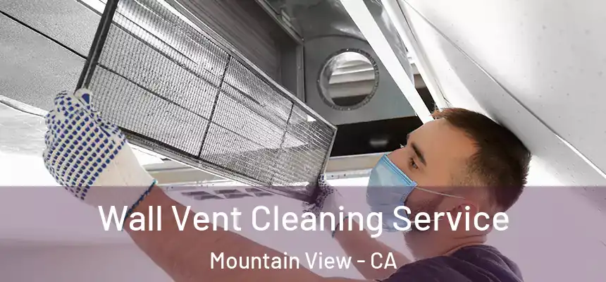 Wall Vent Cleaning Service Mountain View - CA