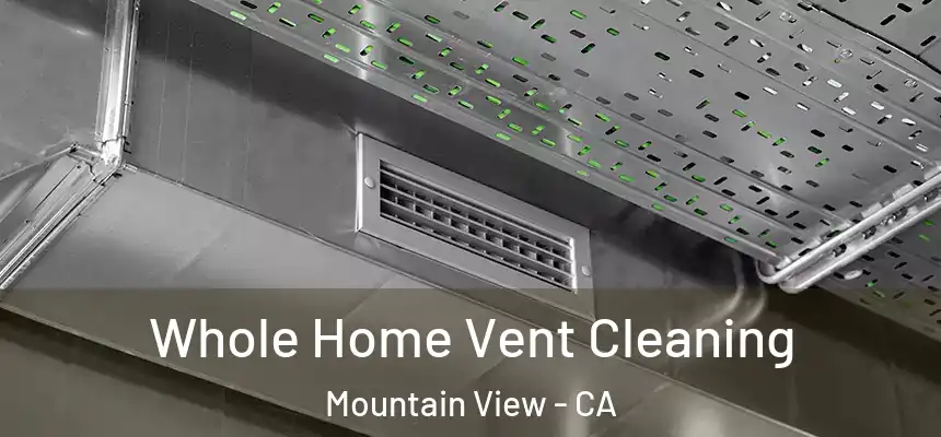 Whole Home Vent Cleaning Mountain View - CA