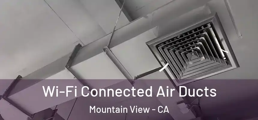 Wi-Fi Connected Air Ducts Mountain View - CA